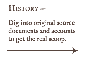 Dig into original source documents and accounts to get the real scoop.